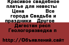 Красивое свадебное платье для невесты › Цена ­ 15 000 - Все города Свадьба и праздники » Другое   . Дагестан респ.,Геологоразведка п.